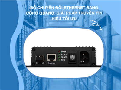 Bộ chuyển đổi Ethernet sang cáp quang cho màn hình LED: Giải pháp truyền tín hiệu tối ưu