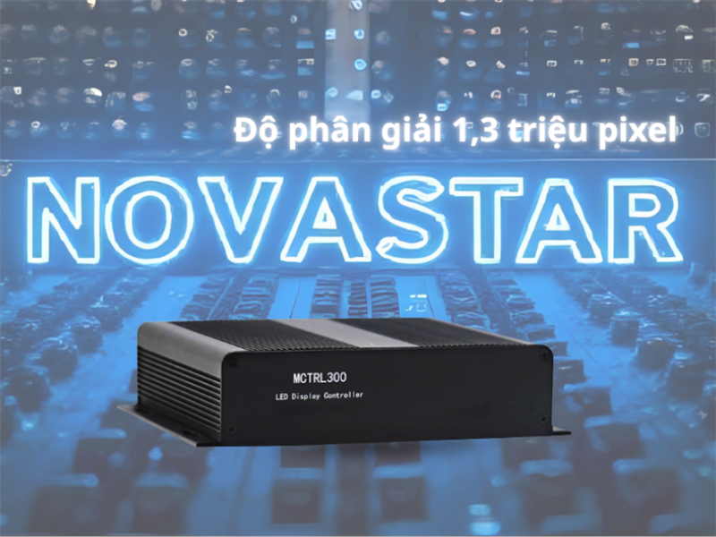 Tối Ưu Hiển Thị Màn Hình LED Với Card Điều Khiển NovaStar 1,3 Triệu Pixel: MCTRL300 và MSD300